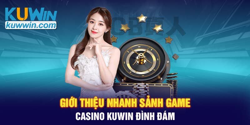 Giới thiệu nhanh sảnh game Casino KUWIN đình đám