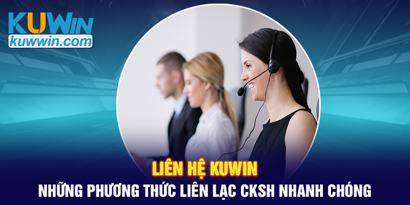 lien-he-kuwin-nhung-phuong-thuc-lien-lac-cksh-nhanh-chong.png