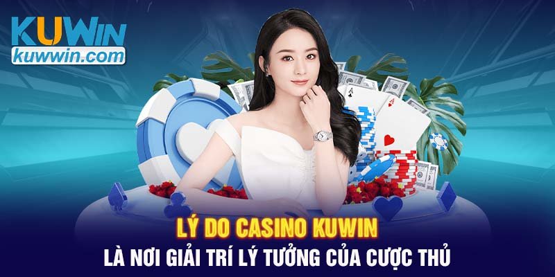 Lý do Casino KUWIN là nơi giải trí lý tưởng của cược thủ