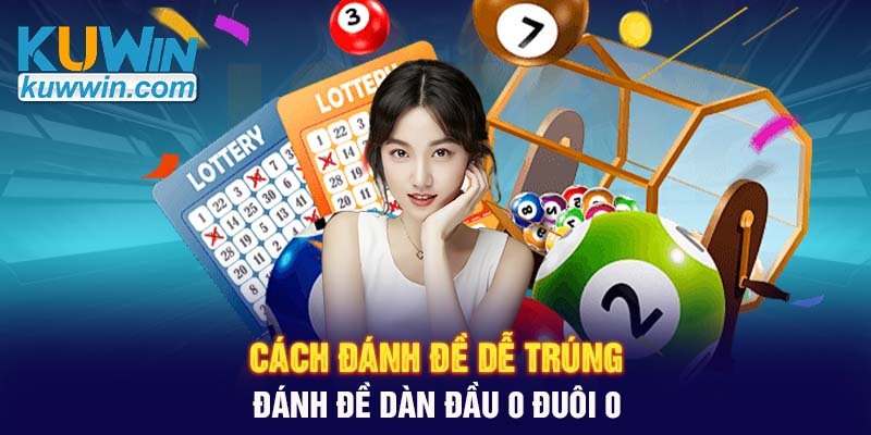 Cách đánh đề dễ trúng - Đánh đề dàn đầu 0 đuôi 0 